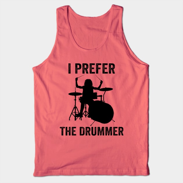 I Prefer The Drummer Funny Drummer Tank Top by DragonTees